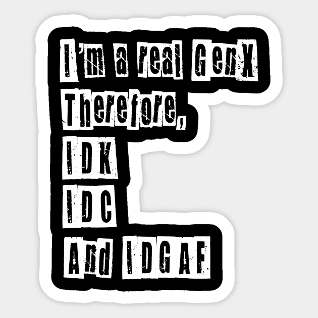 I’m a Real GenX IDC IDK IDGAF Sticker by ksrogersdesigns